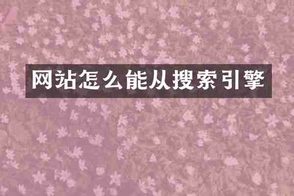 网站怎么能从搜索引擎