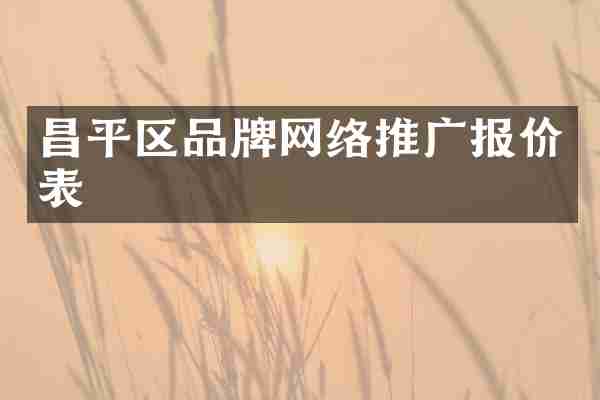昌平区品牌网络推广报价表