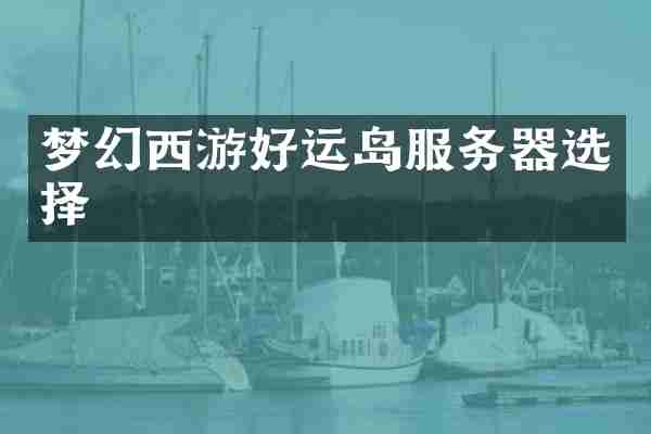 梦幻西游好运岛服务器选择