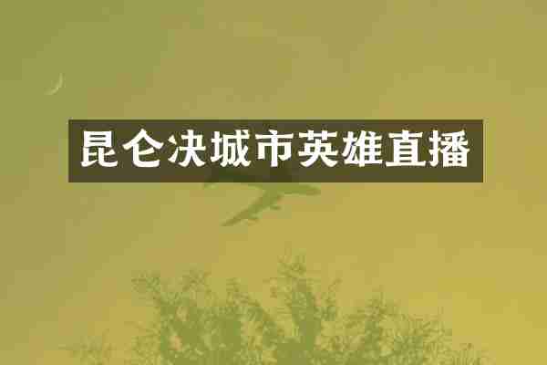 昆仑决城市英雄直播