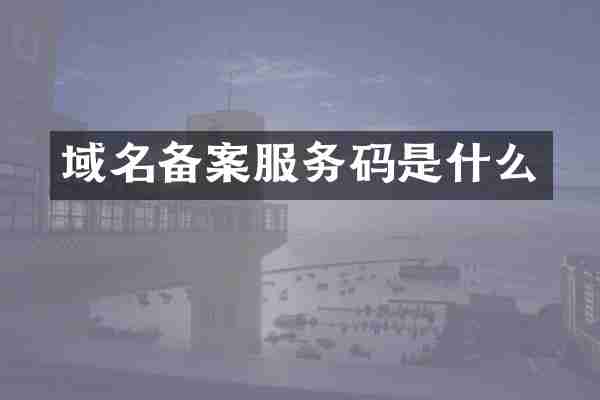 域名备案服务码是什么