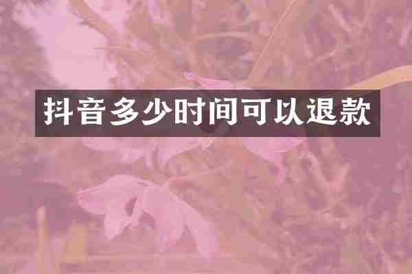 抖音多少时间可以退款