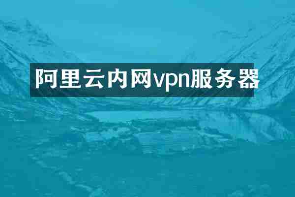 阿里云内网vpn服务器