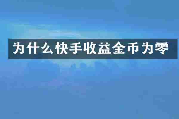 为什么快手收益金币为零