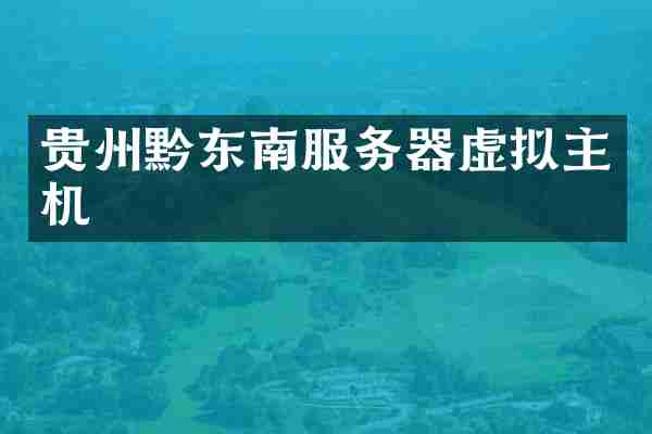 贵州黔东南服务器虚拟主机