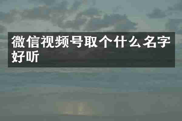 微信视频号取个什么名字好听