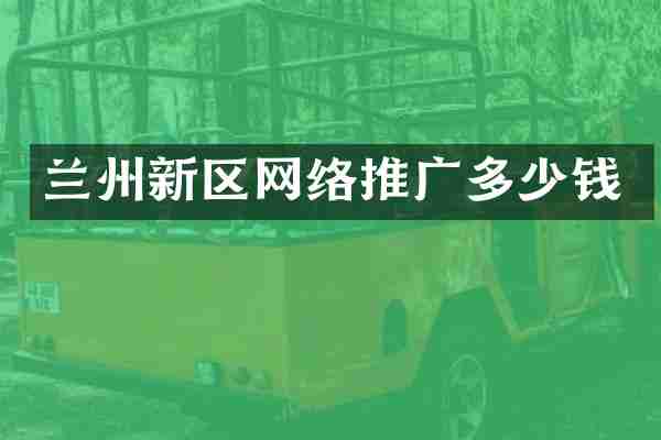 兰州新区网络推广多少钱