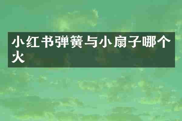 小红书弹簧与小扇子哪个火