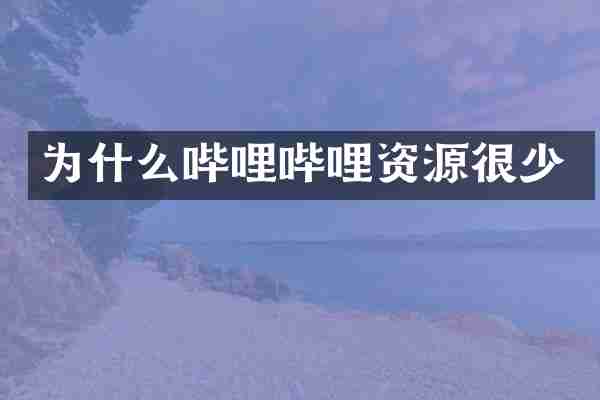 为什么哔哩哔哩资源很少