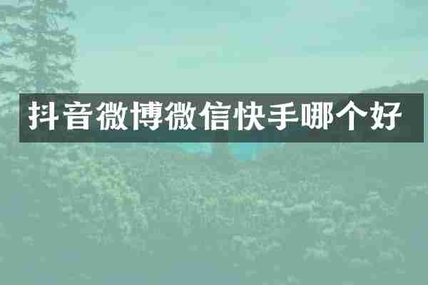 抖音微博微信快手哪个好