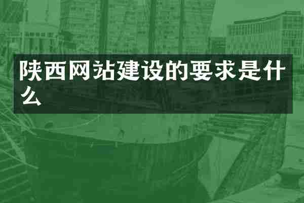 陕西网站建设的要求是什么