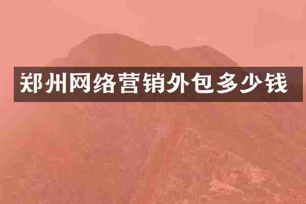 郑州网络营销外包多少钱