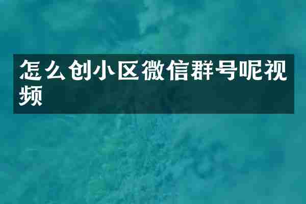 怎么创小区微信群号呢视频