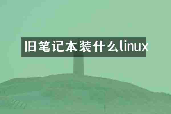 旧笔记本装什么linux