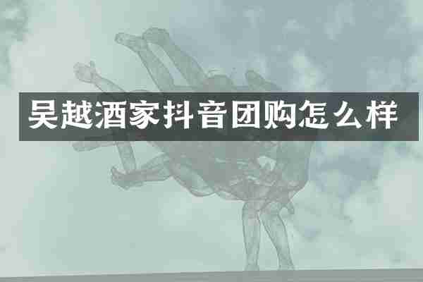 吴越酒家抖音团购怎么样