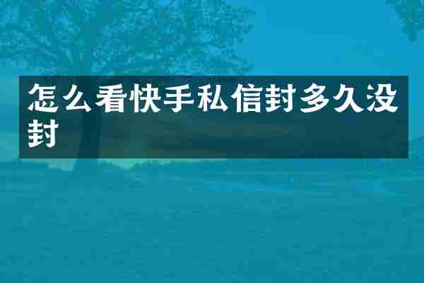 怎么看快手私信封多久没封