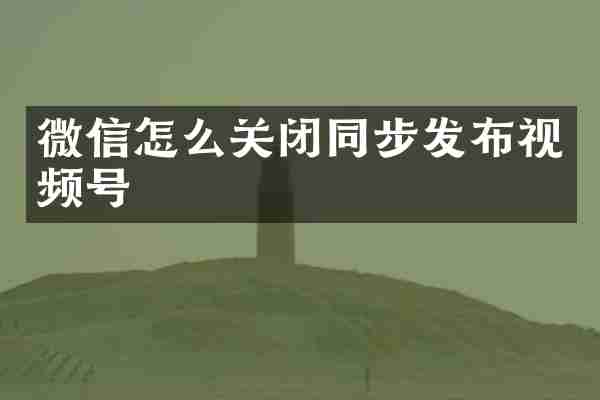 微信怎么关闭同步发布视频号