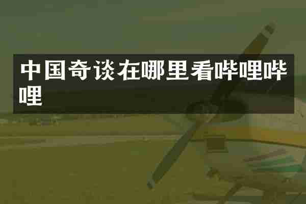 中国奇谈在哪里看哔哩哔哩