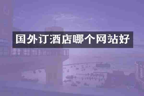 国外订酒店哪个网站好