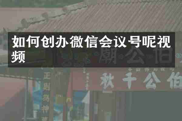 如何创办微信会议号呢视频