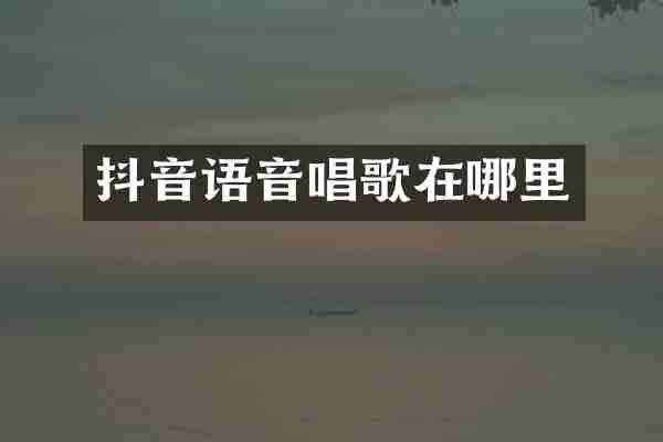 抖音语音唱歌在哪里