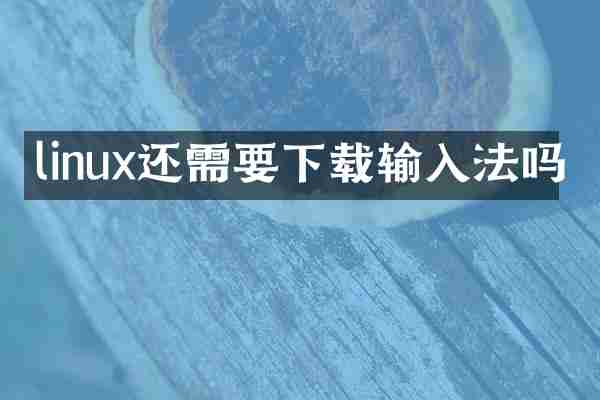 linux还需要下载输入法吗