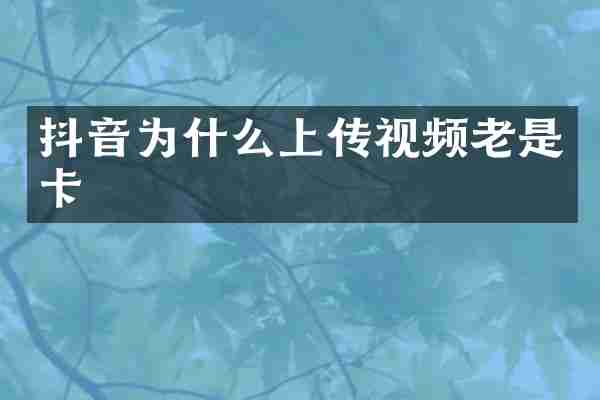 抖音为什么上传视频老是卡