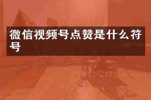 微信视频号点赞是什么符号