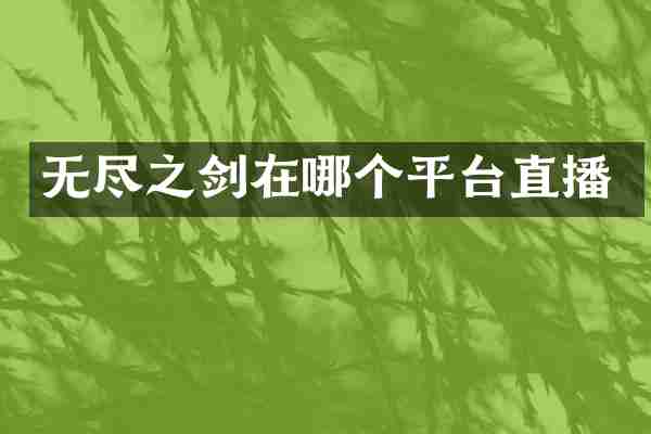 无尽之剑在哪个平台直播