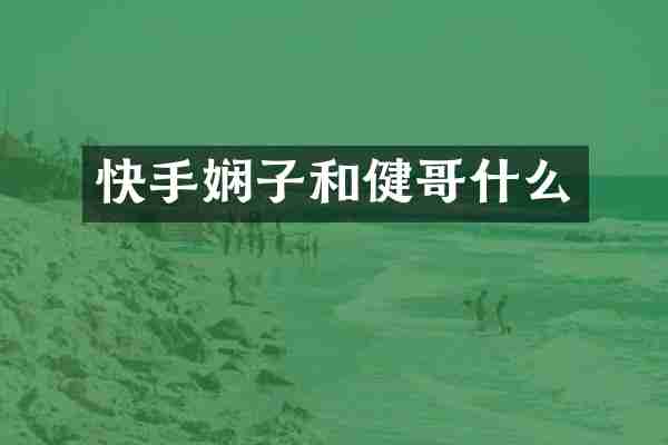 快手娴子和健哥什么