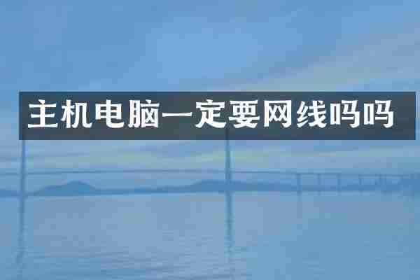 主机电脑一定要网线吗吗
