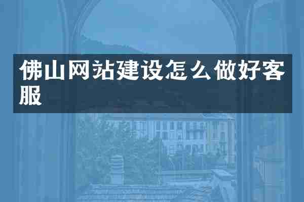 佛山网站建设怎么做好客服
