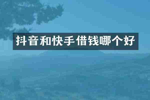 抖音和快手借钱哪个好