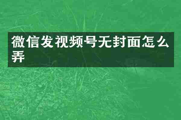 微信发视频号无封面怎么弄