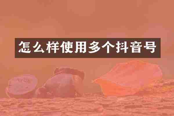 怎么样使用多个抖音号