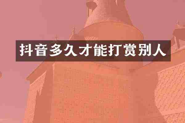 抖音多久才能打赏别人