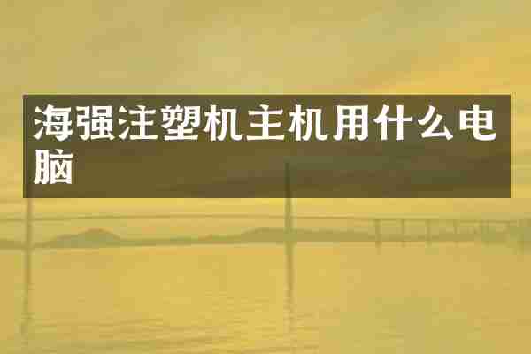 海强注塑机主机用什么电脑