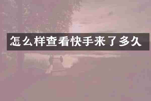 怎么样查看快手来了多久