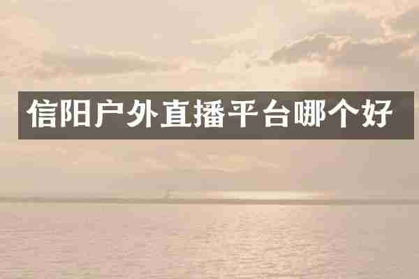 信阳户外直播平台哪个好