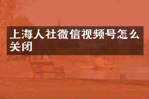 上海人社微信视频号怎么关闭