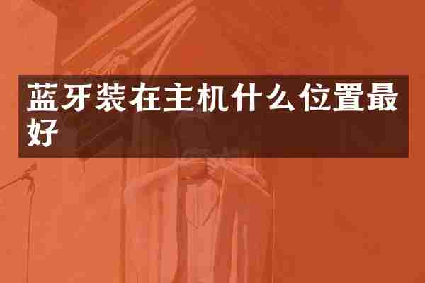 蓝牙装在主机什么位置最好