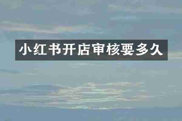 小红书开店审核要多久