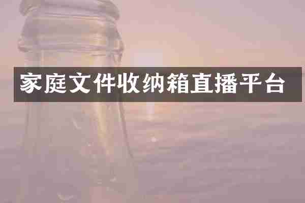 家庭文件收纳箱直播平台
