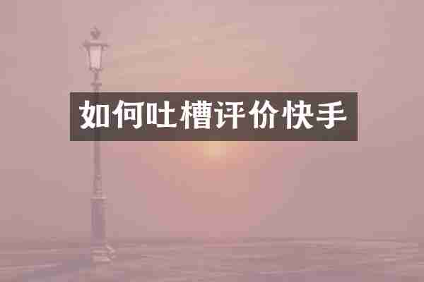 如何吐槽评价快手
