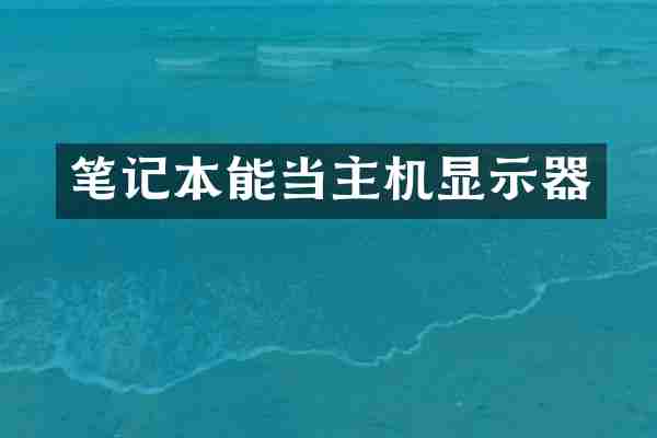 笔记本能当主机显示器