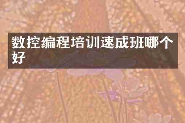 数控编程培训速成班哪个好