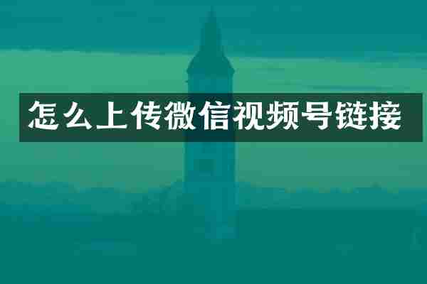 怎么上传微信视频号链接