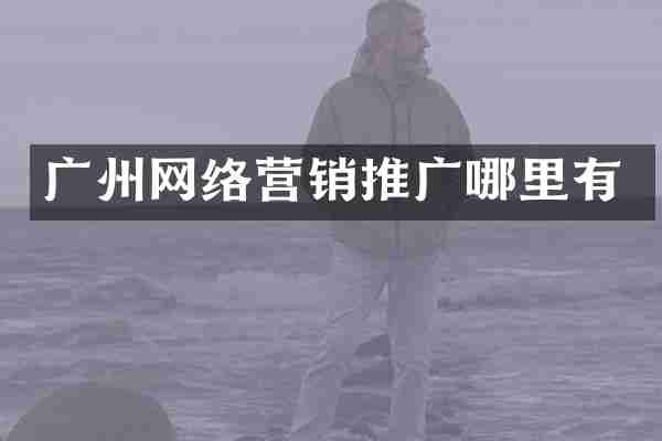 广州网络营销推广哪里有
