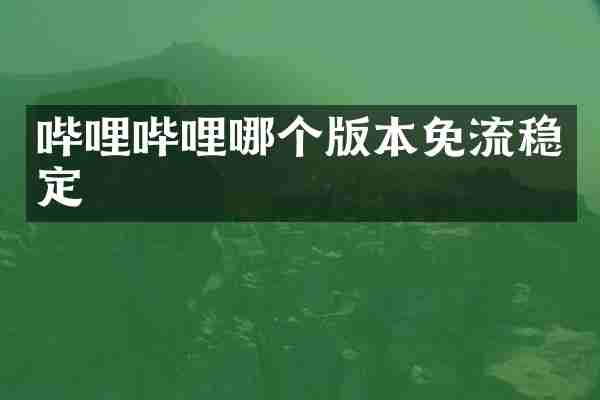 哔哩哔哩哪个版本免流稳定