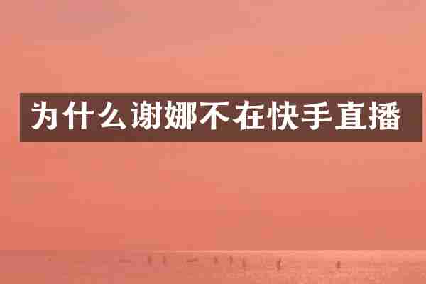 为什么谢娜不在快手直播
